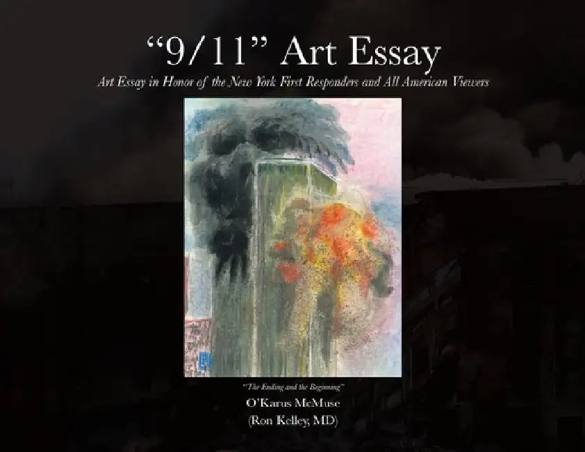 "9/11" Art Essay: Art Essay in Honor of the New York First Responders and All American Viewers by (Ron Kelley MD), O'Karus McMuse