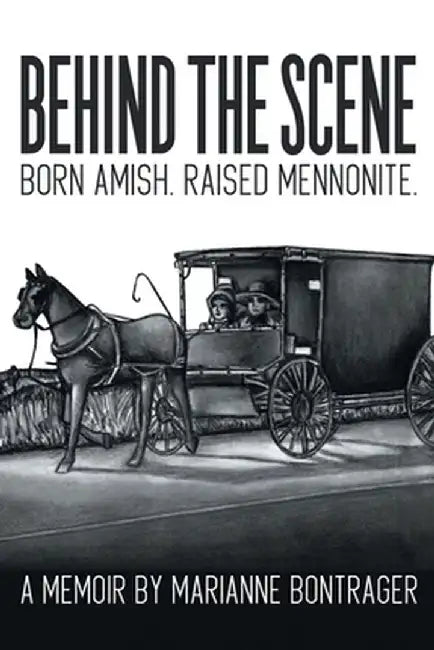 Behind The Scene: Born Amish, Raised Mennonite by Marianne Bontrager
