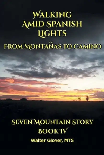 Walking Amid Spanish Lights: From Montanas to Camino by Walter Glover Mts