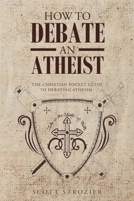 How To Debate An Atheist by Scott Strozier