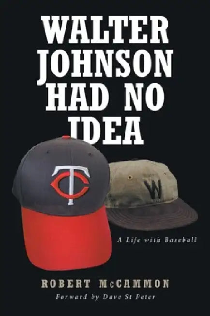 Walter Johnson Had No Idea: A Life with Baseball by Robert McCammon