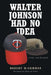 Walter Johnson Had No Idea: A Life with Baseball by Robert McCammon