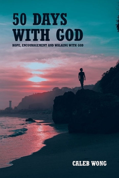 50 Days with God: Hope, Encouragement and Walking With God by Caleb Wong