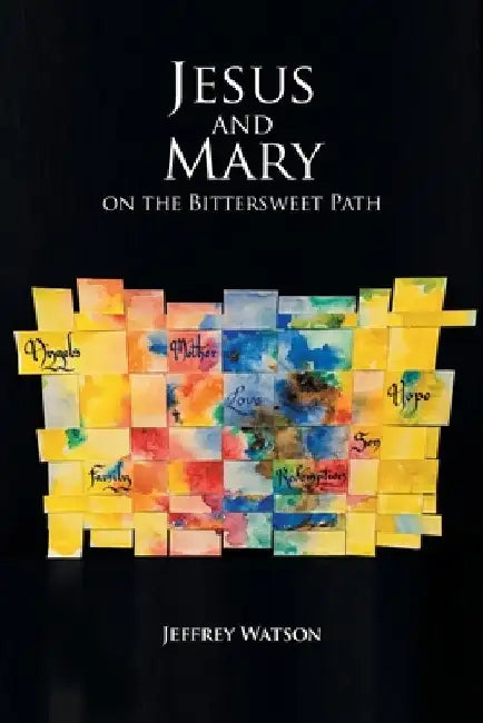 Jesus and Mary on the Bittersweet Path: 10_Day Walks through the First Christmas and the First Easter by Jeffrey Watson