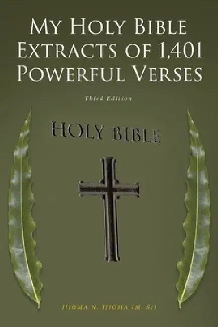 My Holy Bible Extracts of 1,401 Powerful Verses: Third Edition by Ijioma N. Ijioma (M Sc)