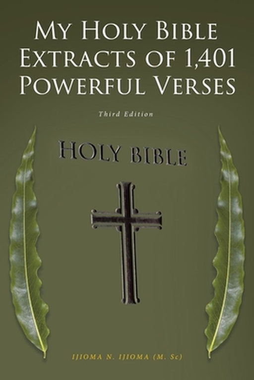 My Holy Bible Extracts of 1,401 Powerful Verses: Third Edition by Ijioma N. Ijioma (M Sc)