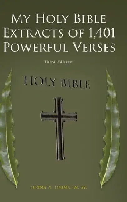 My Holy Bible Extracts of 1,401 Powerful Verses: Third Edition by Ijioma N. Ijioma (M Sc)