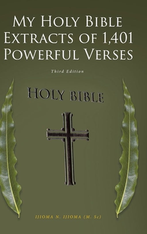 My Holy Bible Extracts of 1,401 Powerful Verses: Third Edition by Ijioma N. Ijioma (M Sc)