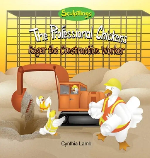 Roger the Construction Worker: Sculptlings Inspirational Book on Teamwork (Working Together, Being Respectful, A Good Leader And Role Model) by Cynthia Lamb, Joshua Pilote, Dorothy Lawyer