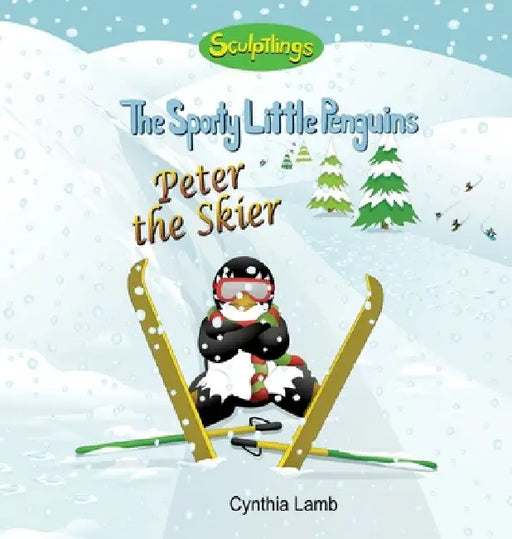 Peter the Skier: Sculptlings Behavioral Book on Attitudes (How Our Attitudes Effect Us.) (Having a Positive Outlook) (Using A Positive Attitude And En by Cynthia Lamb, Joshua Pilote, Dorothy Lawyer