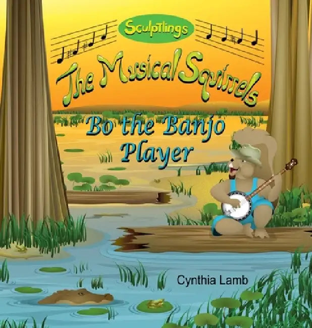 Bo the Banjo Player: Sculptlings Music Book (Teaches Where Happiness Comes From, Having Ambition, Playing in a Traveling Band.) by Cynthia Lamb, Joshua Pilote, Dorothy Lawyer