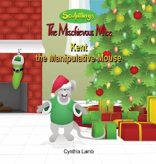 Kent the Manipulative Mouse: Behavioral Book on being Manipulative (Learning Patience and Self-control, Thinking Before Acting) by Cynthia Lamb, Joshua Pilote, Dorothy Lawyer
