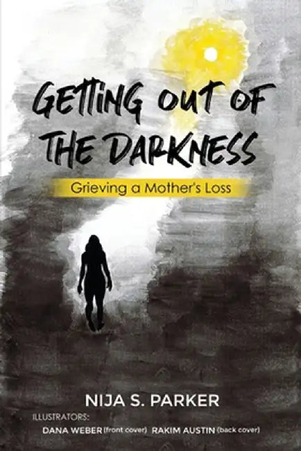 Grieving a Mother's Loss: Getting Out of the Darkness by Nija S. Parker