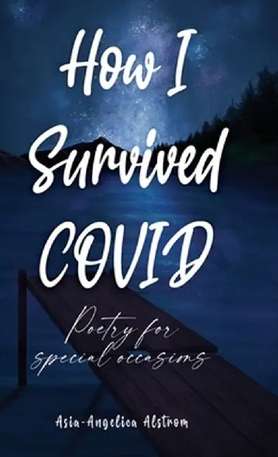 How I Survived COVID: Poetry for special occasions by Asia-Angelica Alstrom