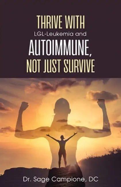 Thrive with LGL-Leukemia and Autoimmune, not just survive by Sage Campione
