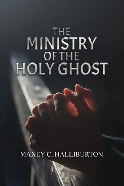 The Ministry of the Holy Ghost by Maxey C. Halliburton
