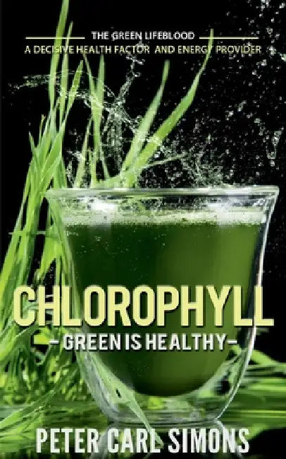 Chlorophyll - Green is Healthy by Peter Carl