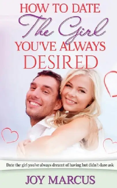 How to Date the Girl You've Always Desired by Joy Marcus