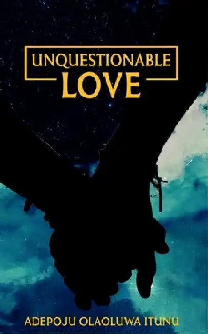 Unquestionable Love by Adepoju Olaoluwa