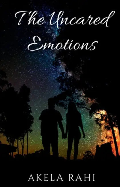 The Uncared Emotions: Pouring Emotions Into Words by Akela Rahi