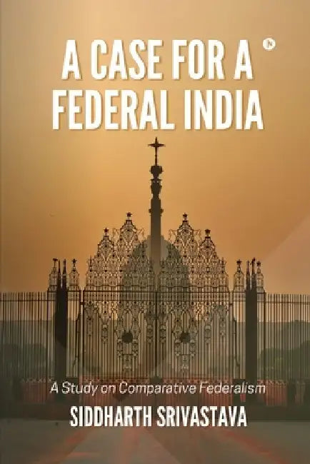 A Case for a Federal India by Siddharth Srivastava