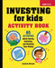 Investing for Kids Activity Book: 65 Activities about Saving, Investing, and Growing Your Money by Justine Nelson