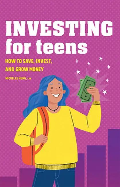 Investing for Teens: How to Save, Invest, and Grow Money by Michelle Hung