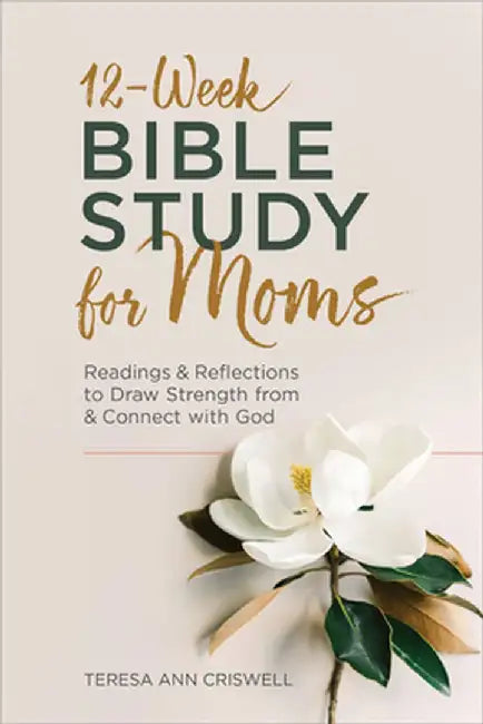 12-Week Bible Study for Moms: Readings & Reflections to Draw Strength from & Connect with God by Teresa Ann Criswell