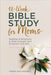 12-Week Bible Study for Moms: Readings & Reflections to Draw Strength from & Connect with God by Teresa Ann Criswell