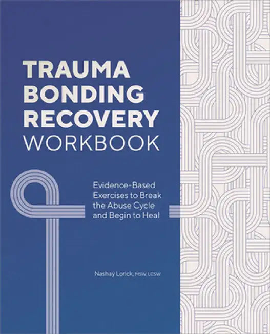 Trauma Bonding Recovery Workbook: Evidence-Based Exercises to Break the Abuse Cycle and Begin to Heal by Nashay Lorick