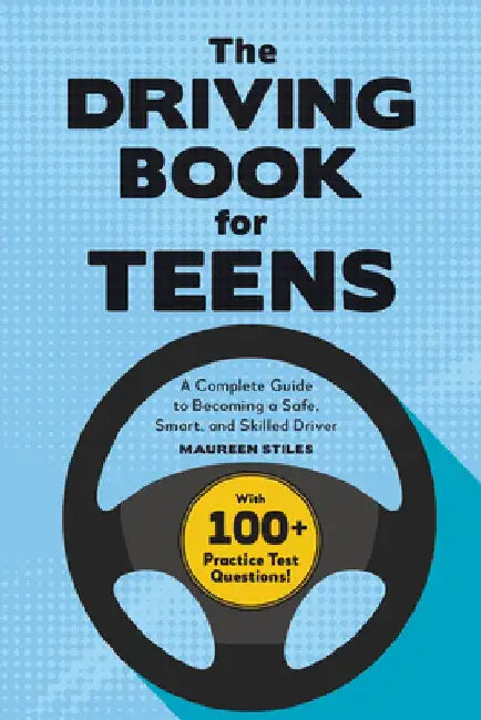 The Driving Book for Teens: A Complete Guide to Becoming a Safe, Smart, and Skilled Driver by Maureen Stiles