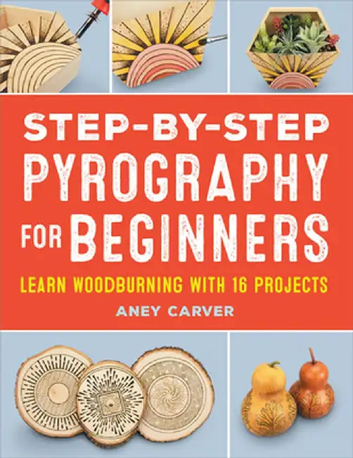 Step-By-Step Pyrography for Beginners: Learn Woodburning with 16 Projects by Aney Carver
