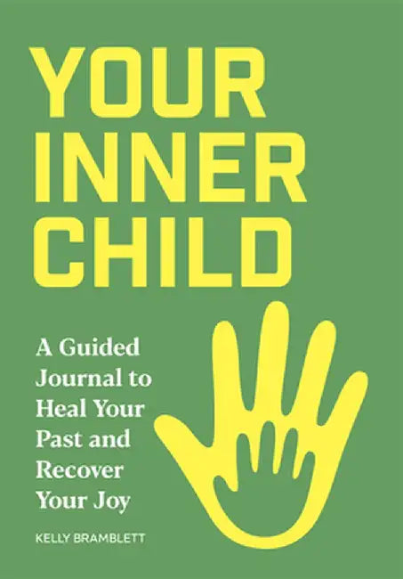 Your Inner Child: A Guided Journal to Heal Your Past and Recover Your Joy by Kelly Bramblett