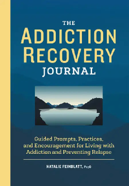 The Addiction Recovery Journal: Guided Prompts, Practices, and Encouragement for Living with Addiction and Preventing Relapse by PsyD Feinblatt Natalie