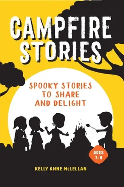 Campfire Stories: Spooky, Funny, Mysterious, and Strange Stories to Share and Delight by Kelly Anne McLellan
