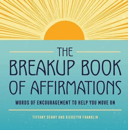 The Breakup Book of Affirmations: Words of Encouragement to Help You Move on by Tiffany Denny
