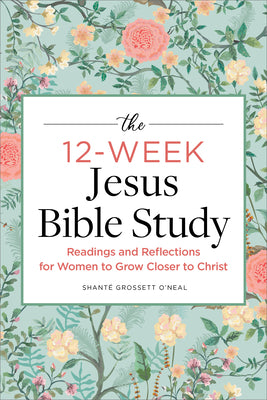 The 12-Week Jesus Bible Study: Readings and Reflections for Women to Grow Closer to Christ by Shanté Grossett O'Neal