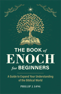 The Book of Enoch for Beginners: A Guide to Expand Your Understanding of the Biblical World by Phillip J. Long