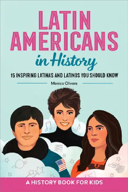 Latin Americans in History: 15 Inspiring Latinas and Latinos You Should Know by Monica Olivera