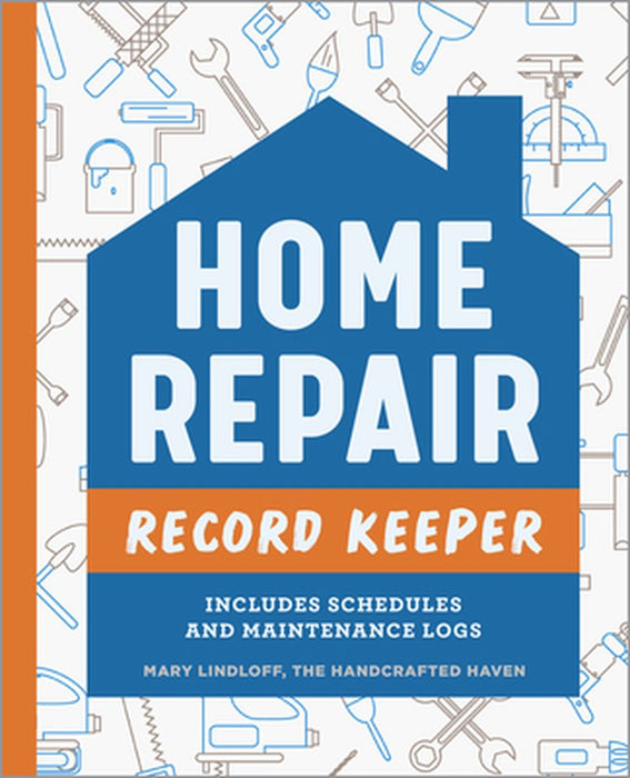 Home Repair Record Keeper: Includes Schedules and Maintenance Logs by Mary Lindloff