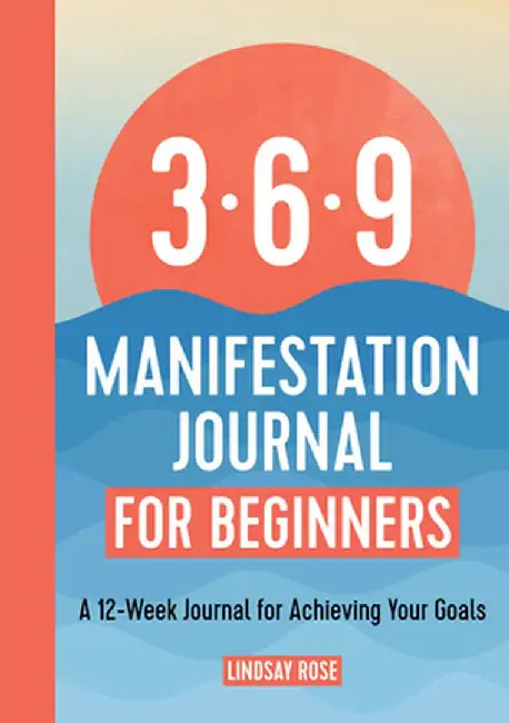 369 Manifestation Journal for Beginners: A 12-Week Journal for Achieving Your Goals by Lindsay Rose