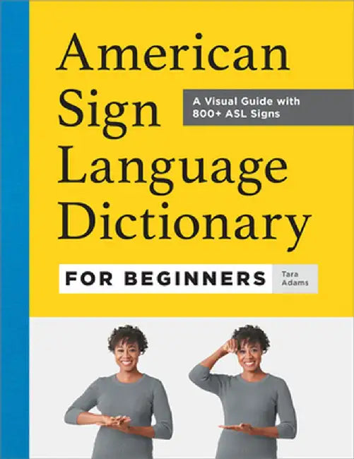 American Sign Language Dictionary for Beginners: A Visual Guide with 800+ ASL Signs by Tara Adams