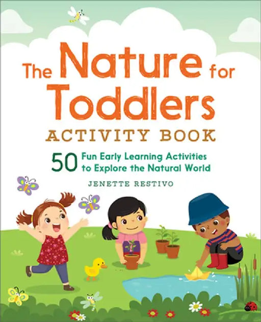 The Nature for Toddlers Activity Book: 50 Fun Early Learning Activities to Explore the Natural World by Jenette Restivo
