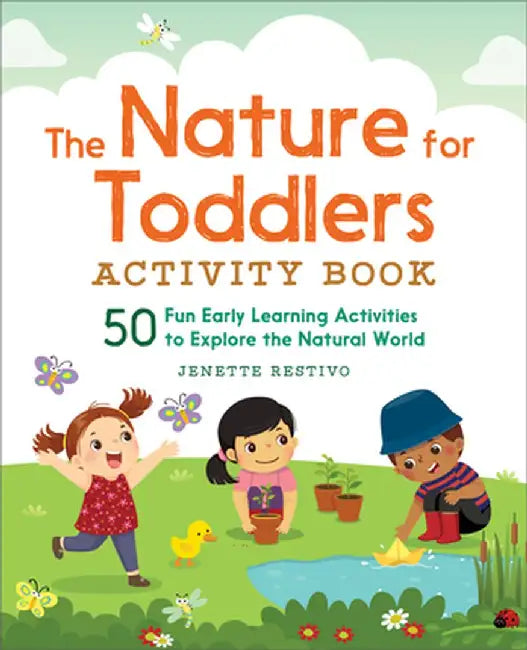 The Nature for Toddlers Activity Book: 50 Fun Early Learning Activities to Explore the Natural World by Jenette Restivo