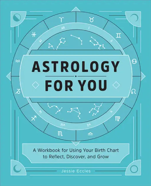 Astrology for You: A Workbook for Using Your Birth Chart to Reflect, Discover, and Grow by Jessie Eccles
