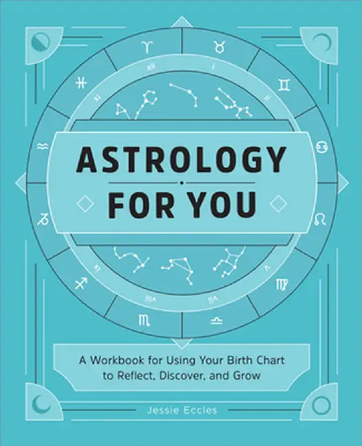 Astrology for You: A Workbook for Using Your Birth Chart to Reflect, Discover, and Grow by Jessie Eccles