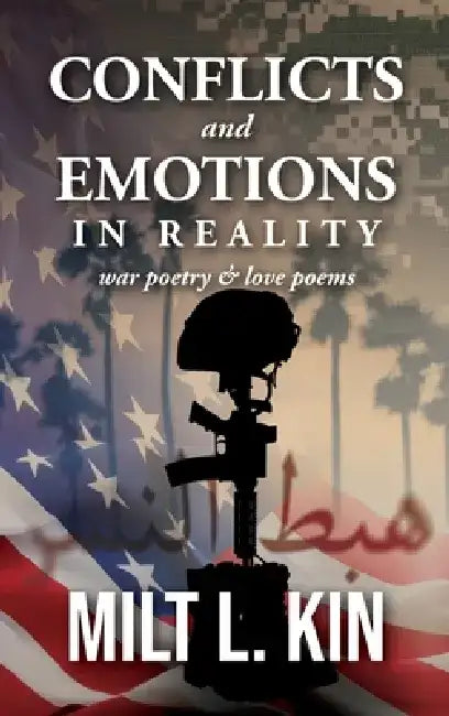 Conflicts and Emotions in Reality: War Poetry and Love Poems by Milt L. Kin