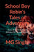 School Boy Robin's Tales of Adventure: Tales of Adventure And Intrigue for Young Readers by M G Singh