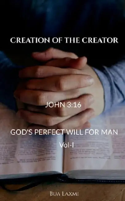 Creation of the Creator: God's perfect will for man by Bua Laxmi