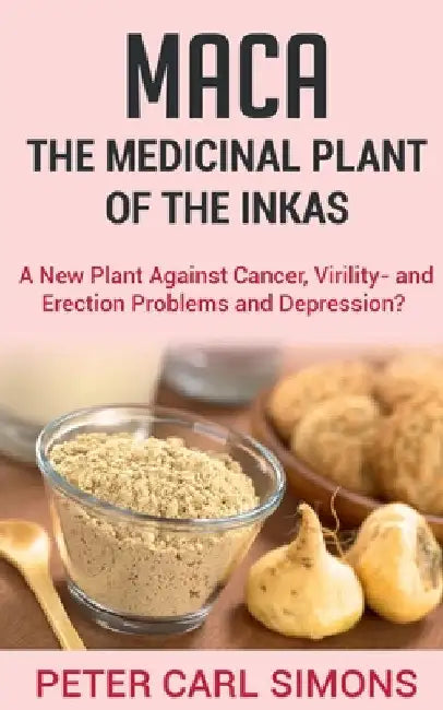 Maca - The Medicinal Plant of the Inkas by Peter Carl